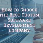 How to Choose the Best Custom Software Development Company