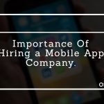 Importance Of Hiring a Mobile Application Company.